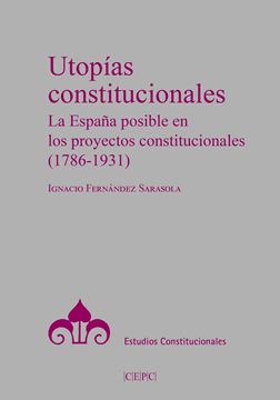 Utopías constitucionales "La España posible en los proyectos constitucionales (1786-1931)"