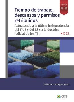 Tiempo de trabajo, descansos y permisos retribuidos, 2022 "Actualizado a la última jurisprudencia del TJUE y del TS y a la doctrina judicial de los TSJ"