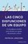 Las cinco disfunciones de un equipo "Un inteligente modelo para formar un equipo cohesionado y eficaz"