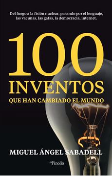 100 inventos que han cambiado el mundo "Del fuego a la fisión nuclear, pasando por el lenguaje, las vacunas, las"