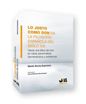 Lo justo como don en la filosofía española del Siglo XXI "Hacia una ética del don en clave personalista, hermenéutica y existencia"