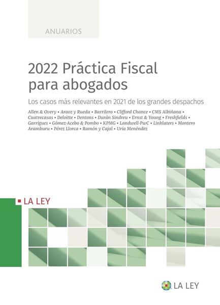 2022 Práctica Fiscal para abogados "Los casos más relevantes sobre litigación y arbitraje en 2021 de los grandes despachos"