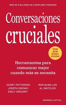 Conversaciones Cruciales - Tercera Edición revisada 2022 "Herramientas para comunicar mejor cuando más se necesita"