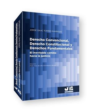 Derecho Convencional, Derecho Constitucional y Derechos Fundamentales "El inevitable camino hacia la justicia"