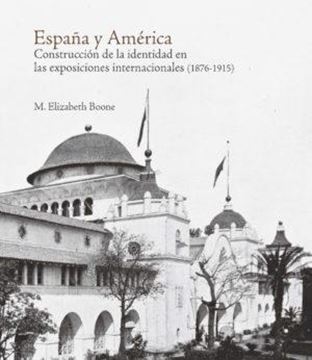 España y América "Construcción de la identidad en las exposiciones internacionales (1876-1915)"