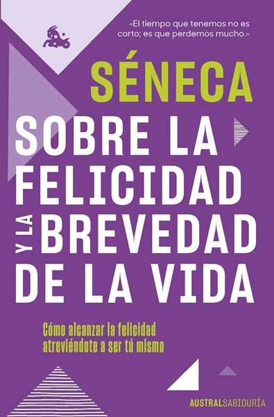 Sobre la felicidad y la brevedad de la vida "Cómo alcanzar la felicidad atreviéndote a ser tu mismo"