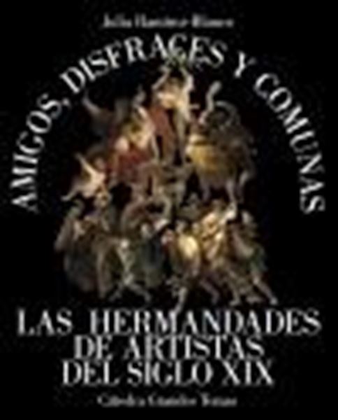 Amigos, disfraces y comunas "Las hermandades de artistas del siglo XIX"