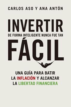 Invertir de forma inteligente nunca fue tan fácil "Una guía para batir la inflación y alcanzar la libertad financiera"