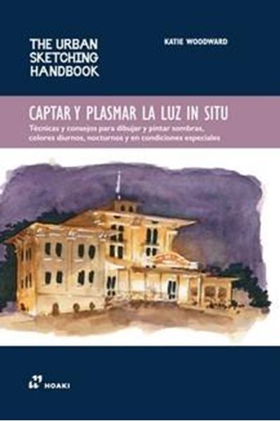 Captar y Plasmar la Luz In Situ "Técnicas y Consejos para Dibujar y Pintar Sombras, Colores Diurnos, Nocturnos y en Condiciones Especiale"