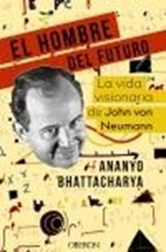 El hombre del futuro "La vida visionaria de John von Neumann"