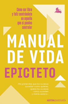 Manual de vida "Cómo ser libre y feliz centrándote en aquello que sí puedes controlar"