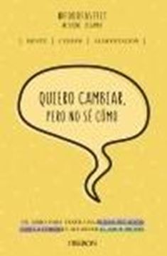 Quiero cambiar, pero no sé cómo "Un libro para tener una buena relación con la comida y alcanzar el amor"