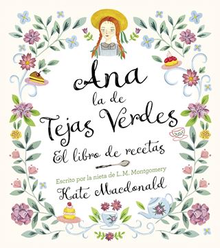 Ana, la de Tejas Verdes. El libro de recetas "Escrito por la nieta de L.M. Montgomery"