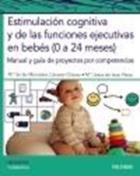 Estimulación cognitiva y de las funciones ejecutivas en bebés (0 a 24 meses) "Manual y guía de proyectos por competencias"