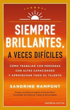 Siempre brillantes, a veces difíciles "Cómo trabajar con personas con altas capacidades y aprovechar todo su ta"