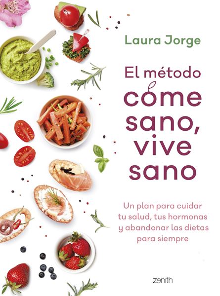 El método COME SANO, VIVE SANO "Un plan para cuidar tu salud, tus hormonas y abandonar las dietas para s"