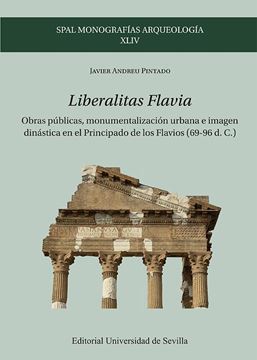 Liberalitas Flavia "Obras públicas, monumentalización urbana e imagen dinástica en el Princi"