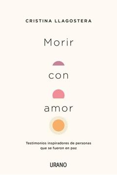 Morir con amor "Testimonios inspiradores de personas que se fueron en paz"