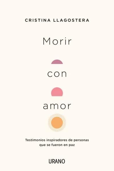 Morir con amor "Testimonios inspiradores de personas que se fueron en paz"