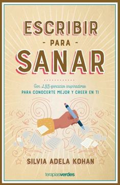 Escribir para sanar "Con 135 ejercicios inspiradores para conocerte mejor y creer en ti"