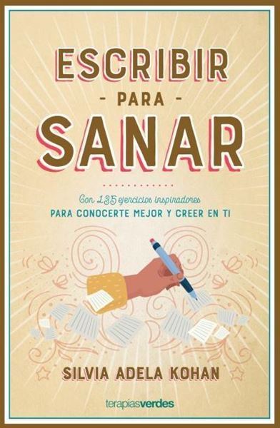 Escribir para sanar "Con 135 ejercicios inspiradores para conocerte mejor y creer en ti"