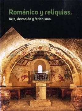 Románico y reliquias "Arte, devoción y fetichismo"