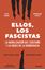 Ellos, los fascistas "La banalización del fascismo y la crisis de la democracia"