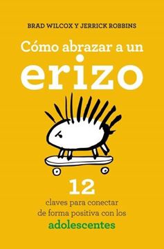 Cómo abrazar a un erizo "12 claves para conectar de forma positiva con los adolescentes"