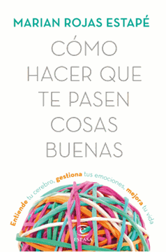 Imagen de  Cómo Hacer que te Pasen Cosas BuenasEntiende tu Cerebro, Gestiona tus Emociones, Mejora tu Vida