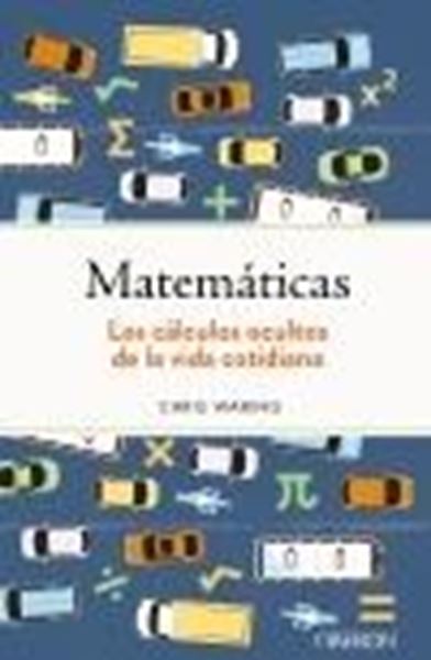 Matemáticas. los Cálculos Ocultos de la Vida Cotidiana