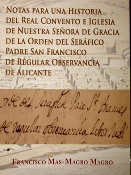 Imagen de Notas para una Historia del Real Convento e Iglesia de Ntra. Sra. de Gracia "De la Orden del Seráfico Padre San Francisco de Regular Observancia de Alicante"