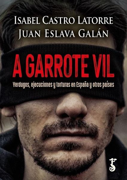 A Garrote Vil "Verdugos, Ejecuciones y Torturas en España y Otros Países"