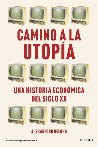 Camino a la utopía "Una historia económica del siglo XX"