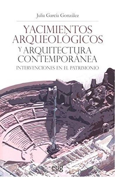 Yacimientos arqueológicos y arquitectura contemporánea "Intervenciones en el patrimonio"