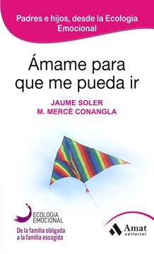 Ámame para que me pueda ir "Padres e hijos, desde la Ecología Emocional"