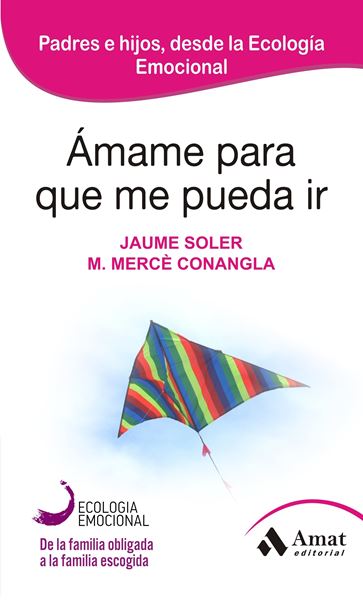 Ámame para que me pueda ir "Padres e hijos, desde la Ecología Emocional"