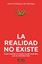Imagen de La realidad no existe "Cómo entender el mundo cuando entiendes que no entiendes nada"