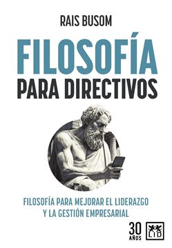 Filosofía para directivos "Filosofía para mejorar el liderazgo y la gestión empresarial"