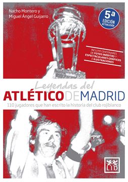 Leyendas del Atlético de Madrid "110 jugadores que han escrito la historia del club rojiblanco"