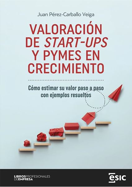 Valoración de Start-Ups y Pymes en Crecimiento "Cómo Estimar su Valor Paso a Paso con Ejemplos Resueltos"