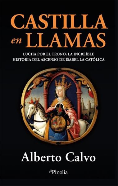 Castilla en llamas "Lucha por el trono: el increíble ascenso de Isabel la Católica"