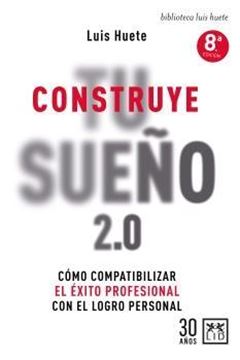 Construye tu sueño 2.0 "Cómo compatibilizar el éxito profesional con el logro personal"