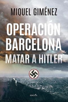 Operación Barcelona "Matar a Hitler"
