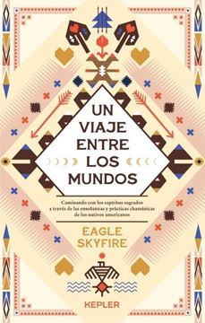 Un viaje entre los mundos "Caminando con los espíritus sagrados a través de las enseñanzas y prácti"