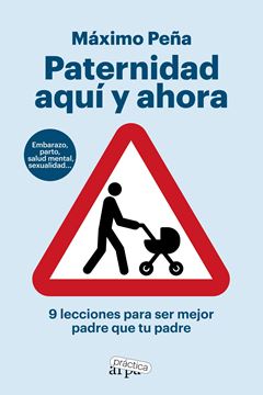 Paternidad aquí y ahora "9 lecciones para ser mejor padre que tu padre"