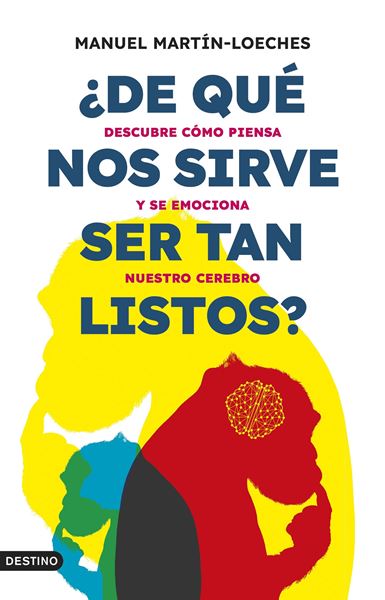 ¿De qué nos sirve ser tan listos? "Descubre cómo piensa y se emociona nuestro cerebro"