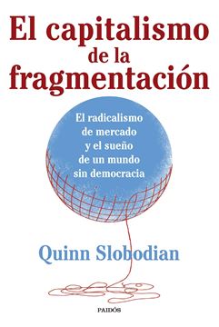 Capitalismo de la fragmentación, La "El radicalismo de mercado y el sueño de un mundo sin democracia"