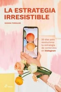 Estrategia irresistible, La - 20 días para revolucionar tu estrategia de contenidos en instagram