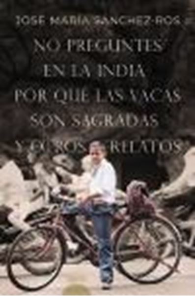 No preguntes en la India por qué las vacas son sagradas y otros relatos