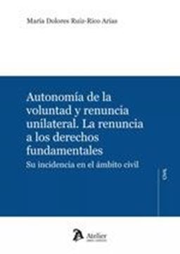 Autonomía de la voluntad y renuncia unilateral "La renuncia a los derechos fundamentales. Su incidencia en el ámbito civil"